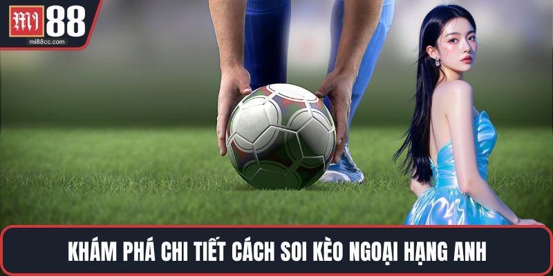 Khám phá chi tiết cách soi kèo Ngoại Hạng Anh