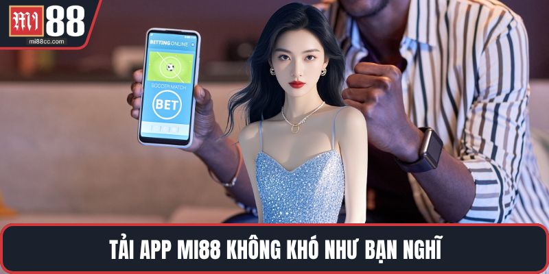 Tải app MI88 không khó như bạn nghĩ