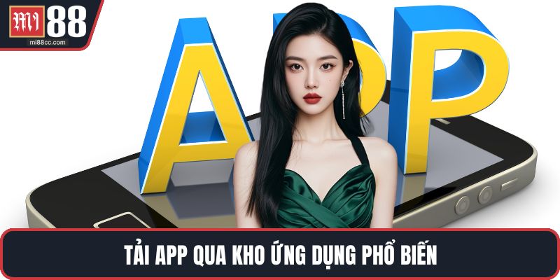 Tải app qua kho ứng dụng phổ biến
