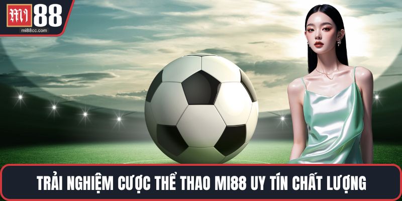 Trải nghiệm cược thể thao MI88 uy tín chất lượng